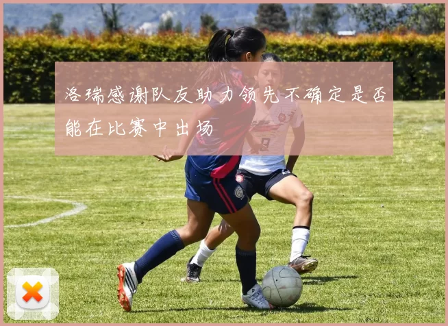 洛瑞感谢队友助力领先不确定是否能在比赛中出场